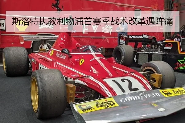 斯洛特执教利物浦首赛季战术改革遇阵痛