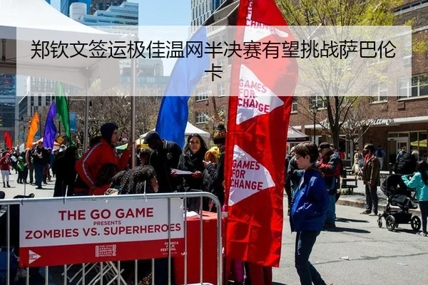 郑钦文签运极佳温网半决赛有望挑战萨巴伦卡